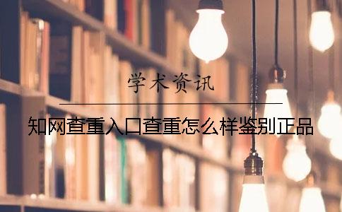 知网查重入口查重怎么样鉴别正品？