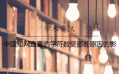 中国知网查重的字符数受那些原因的影响？