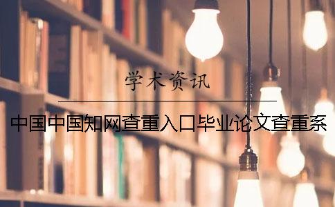 中国中国知网查重入口毕业论文查重系统的优点是什么？