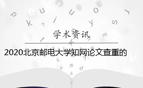 2020北京邮电大学知网论文查重的通知 北京邮电大学硕士论文查重率
