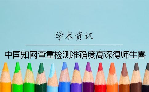 中国知网查重检测准确度高深得师生喜欢