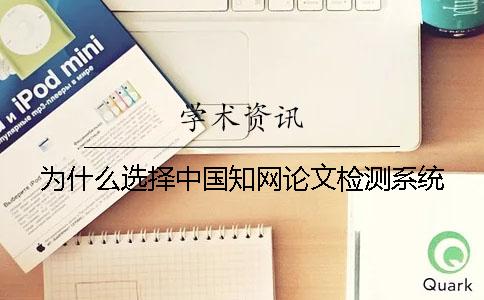 为什么选择中国知网论文检测系统？