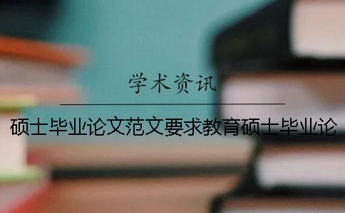 硕士毕业论文范文要求教育硕士毕业论文范文