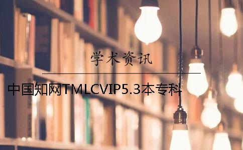 中国知网TMLCVIP5.3本专科论文查重