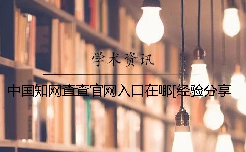 中国知网查查官网入口在哪？[经验分享]