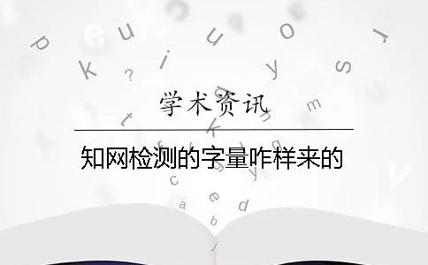 知网检测的字量咋样来的？