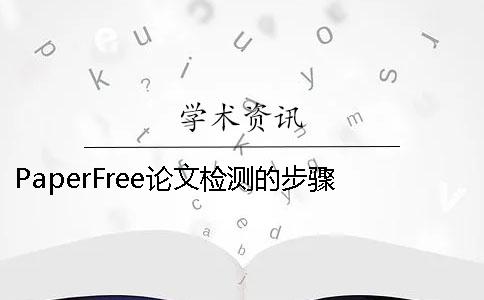 PaperFree论文检测的步骤 paperfree论文查重有记录吗