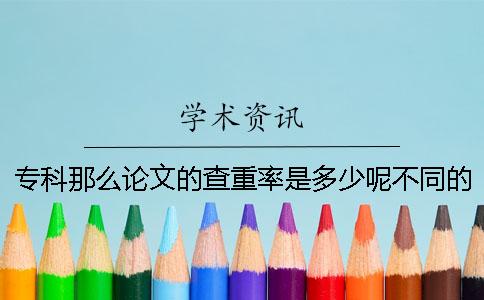 专科那么论文的查重率是多少呢？不同的学校要求不同，有的学校查重严格要求低于5%以下，有的比较宽松要求10%-15%左右，查重率是多少得询问学校的老师才可以，提醒大家以下，最后改完论文，定稿的时候需要最后检测一次论文，以确认到达了指定的重复率。知网要多少钱