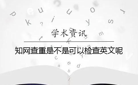 知网查重是不是可以检查英文呢？