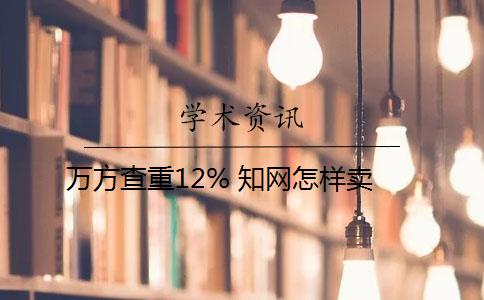 万方查重12% 知网怎样卖