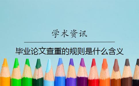 毕业论文查重的规则是什么含义