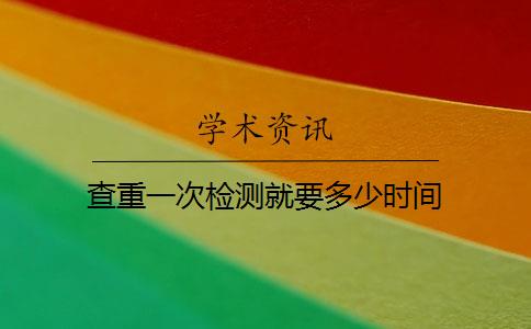 查重一次检测就要多少时间