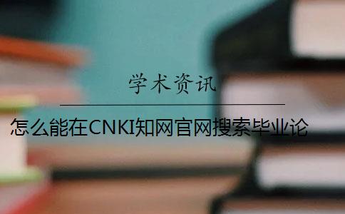 怎么能在CNKI知网官网搜索毕业论文