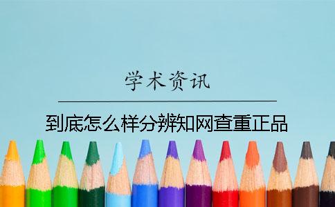 到底怎么样分辨知网查重正品